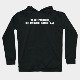 I'm not paranoid, but everyone thinks I am Hoodie